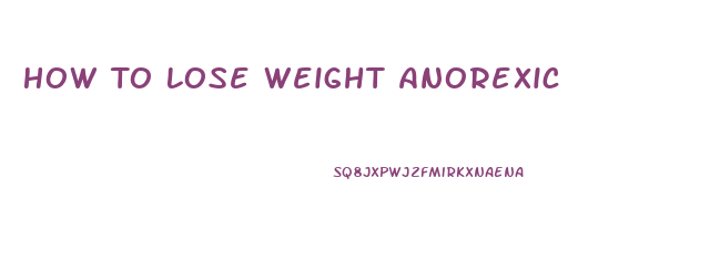 How To Lose Weight Anorexic