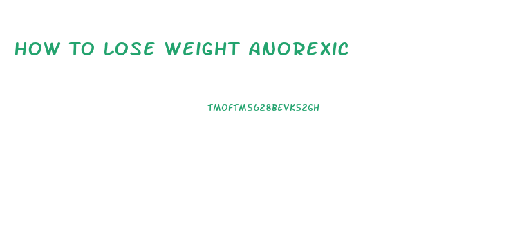 How To Lose Weight Anorexic