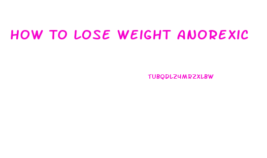 How To Lose Weight Anorexic