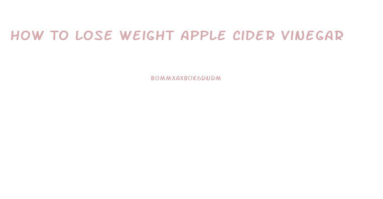 How To Lose Weight Apple Cider Vinegar