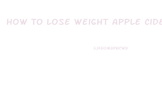 How To Lose Weight Apple Cider Vinegar