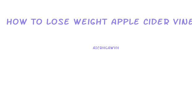 How To Lose Weight Apple Cider Vinegar