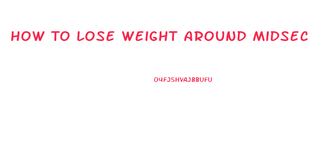 How To Lose Weight Around Midsection