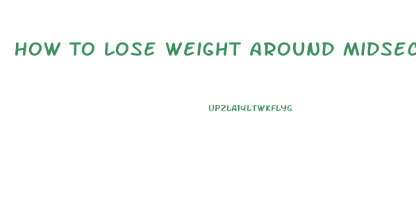 How To Lose Weight Around Midsection