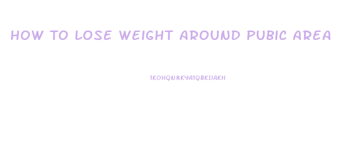 How To Lose Weight Around Pubic Area