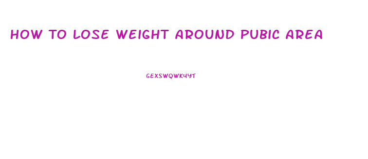 How To Lose Weight Around Pubic Area