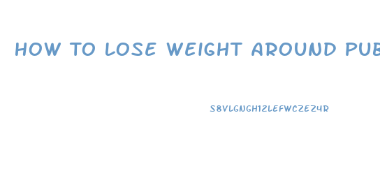 How To Lose Weight Around Pubic Area