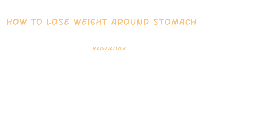 How To Lose Weight Around Stomach