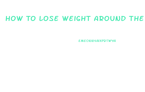 How To Lose Weight Around The Middle