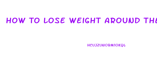 How To Lose Weight Around The Middle