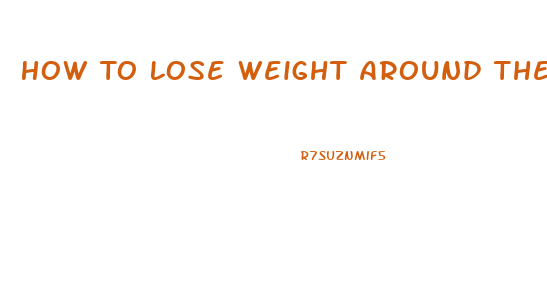 How To Lose Weight Around The Middle