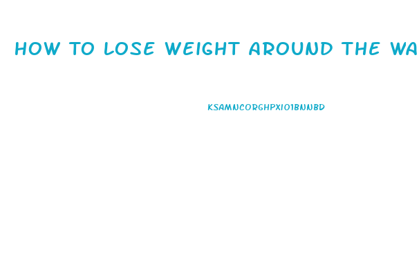 How To Lose Weight Around The Waist And Stomach