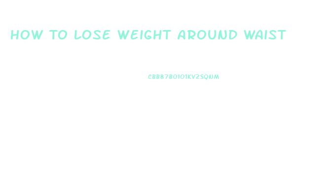 How To Lose Weight Around Waist