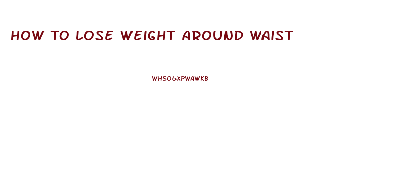 How To Lose Weight Around Waist