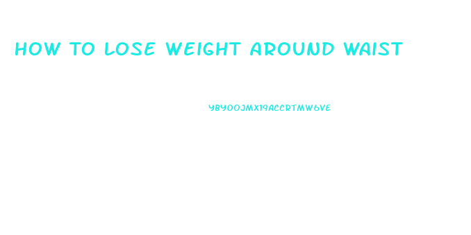 How To Lose Weight Around Waist