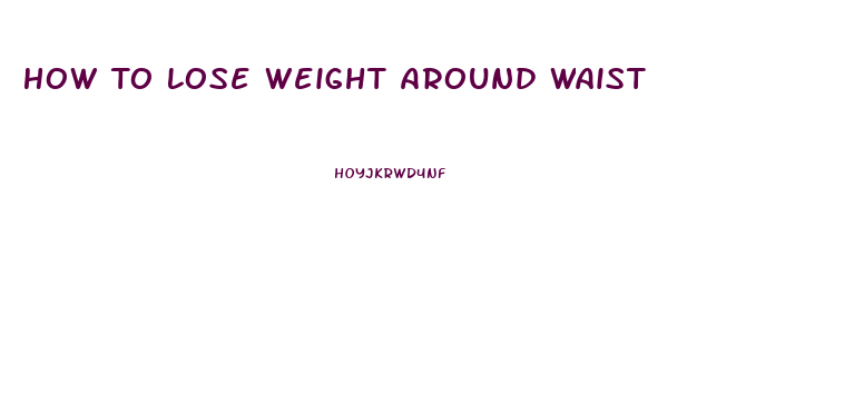 How To Lose Weight Around Waist