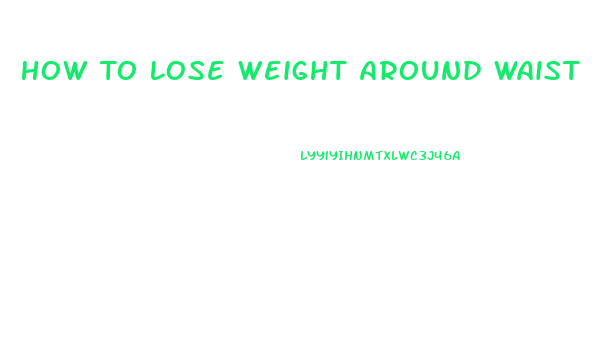 How To Lose Weight Around Waist