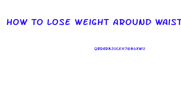 How To Lose Weight Around Waist