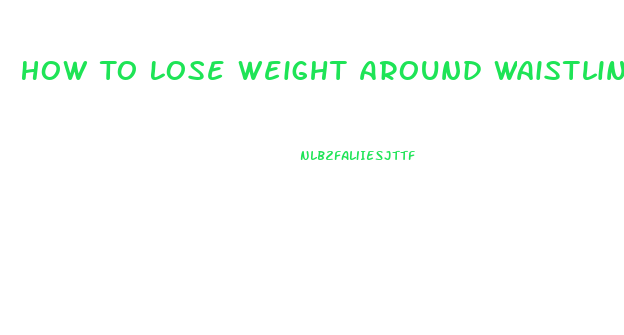 How To Lose Weight Around Waistline