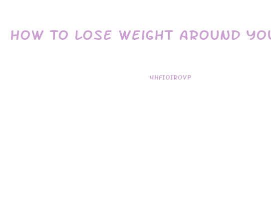 How To Lose Weight Around Your Stomach