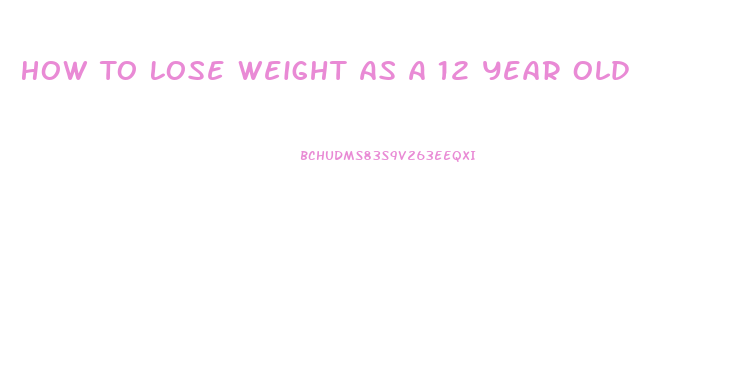 How To Lose Weight As A 12 Year Old