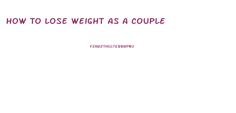 How To Lose Weight As A Couple