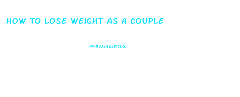 How To Lose Weight As A Couple
