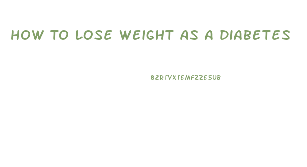 How To Lose Weight As A Diabetes