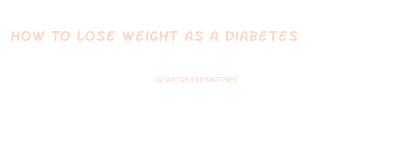 How To Lose Weight As A Diabetes