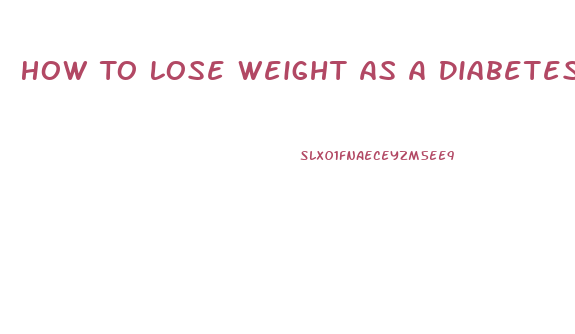 How To Lose Weight As A Diabetes