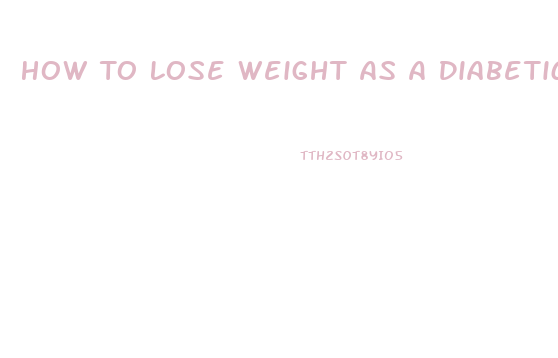 How To Lose Weight As A Diabetic