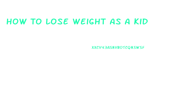 How To Lose Weight As A Kid