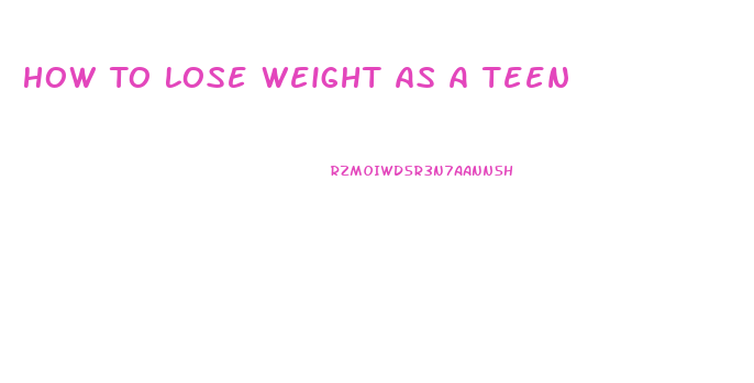 How To Lose Weight As A Teen