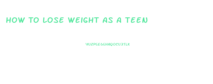 How To Lose Weight As A Teen