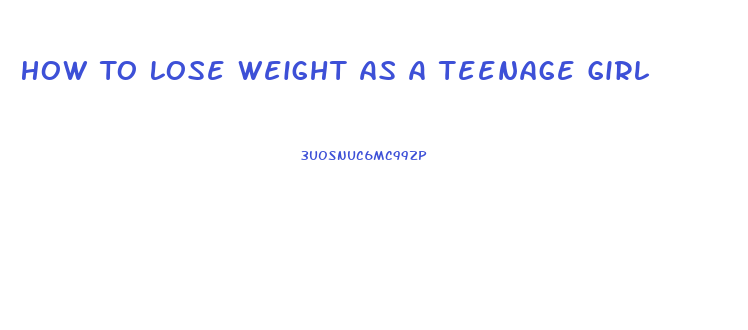 How To Lose Weight As A Teenage Girl