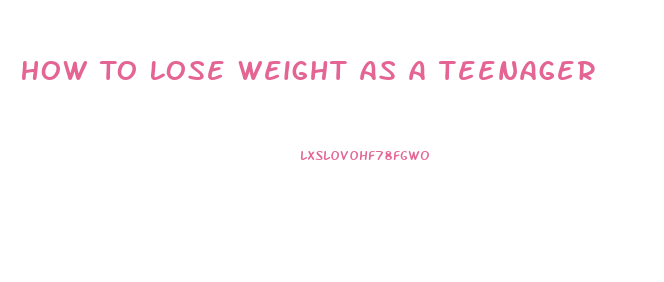 How To Lose Weight As A Teenager