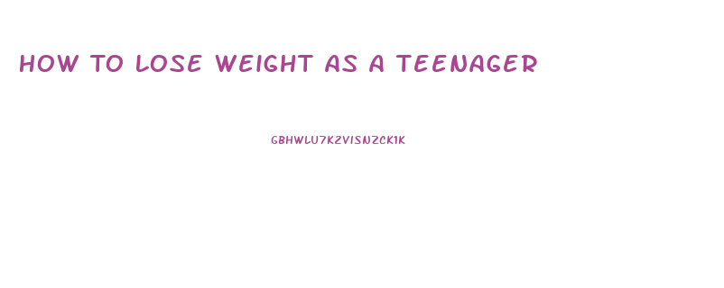 How To Lose Weight As A Teenager