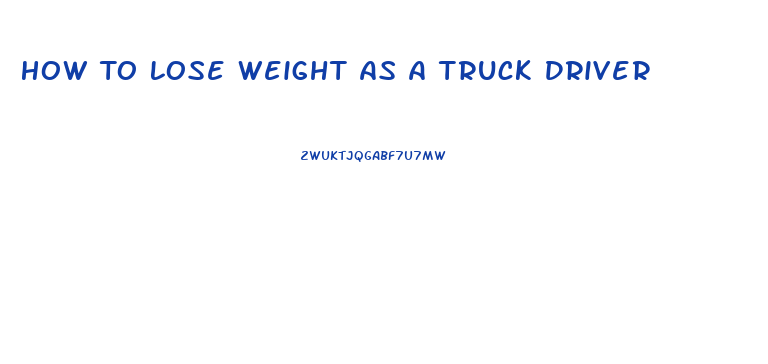 How To Lose Weight As A Truck Driver