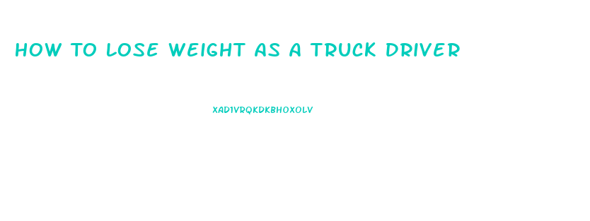 How To Lose Weight As A Truck Driver