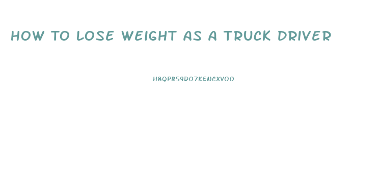 How To Lose Weight As A Truck Driver