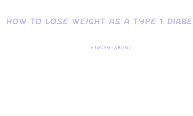 How To Lose Weight As A Type 1 Diabetes