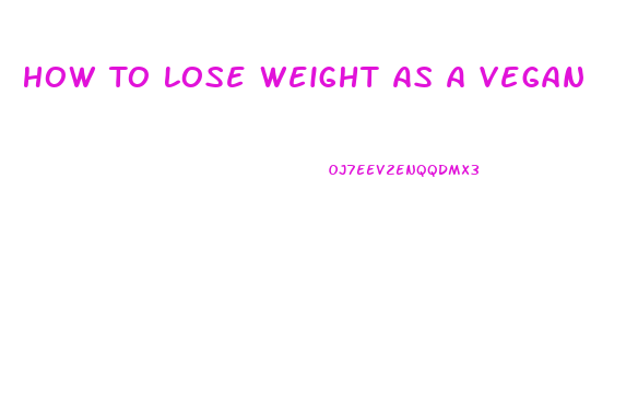 How To Lose Weight As A Vegan