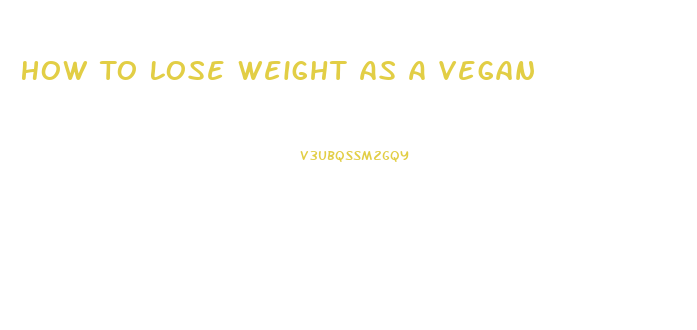 How To Lose Weight As A Vegan