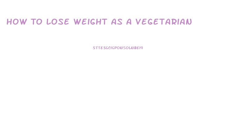 How To Lose Weight As A Vegetarian