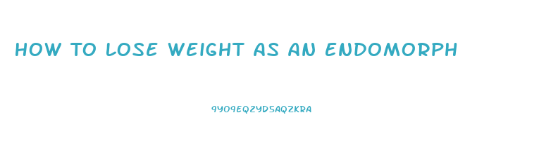 How To Lose Weight As An Endomorph