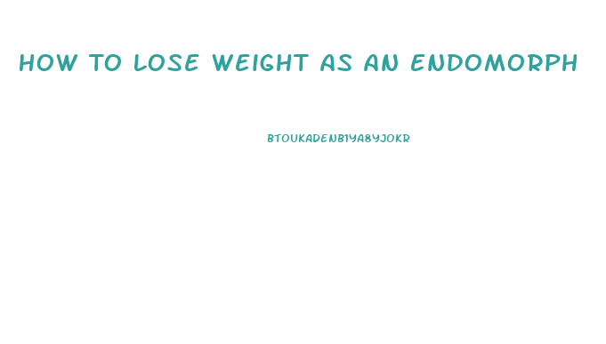 How To Lose Weight As An Endomorph