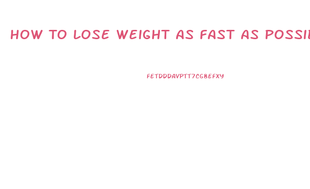 How To Lose Weight As Fast As Possible