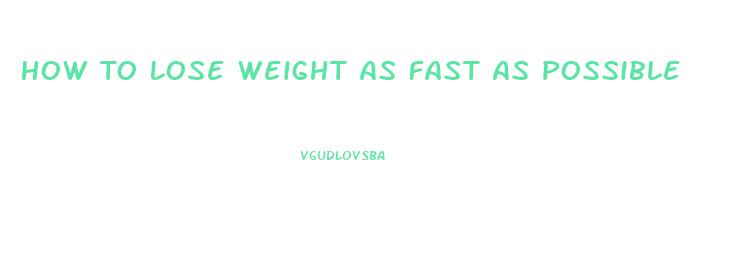 How To Lose Weight As Fast As Possible