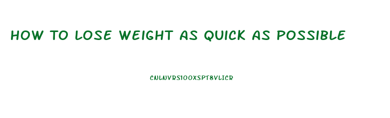 How To Lose Weight As Quick As Possible