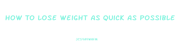 How To Lose Weight As Quick As Possible
